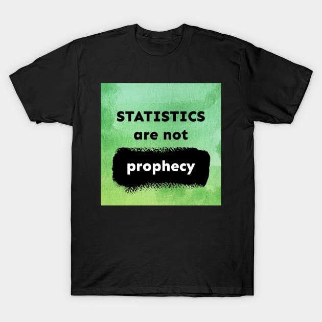 Statistics Are Not Prophecy T-Shirt by Emma Lorraine Aspen